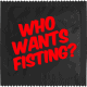 WHO WANTS FISTING?