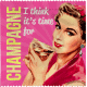 I THINK IT'S TIME FOR CHAMPAGNE