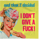 AND THEN I DECIDED I DON'T GIVE A FUCK
