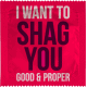 I WANT TO SHAG YOU GOOD AND PROPER