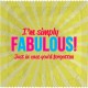 I'M SIMPLY FABULOUS ! JUST IN CASE YOU'D FORGOTTEN