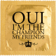 OUI I'M THE CHAMPION MY FRIENDS